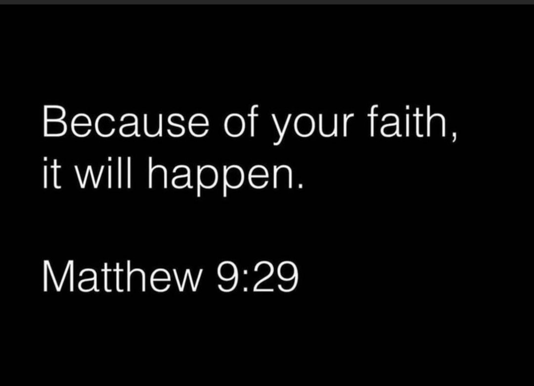 Because of your faith, it will happen.